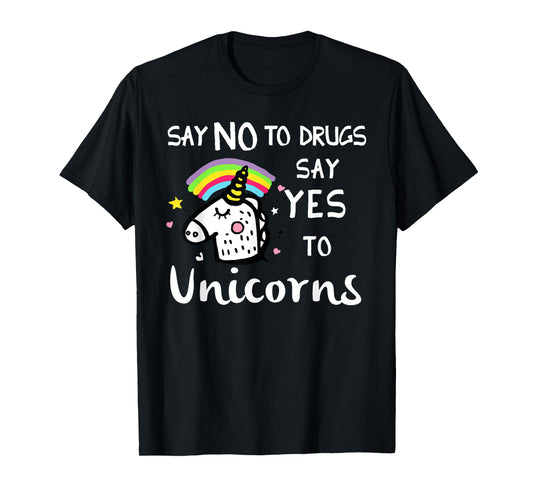 Say No To Drugs Say Yes To Unicorns Funny Anti Drug T-Shirt