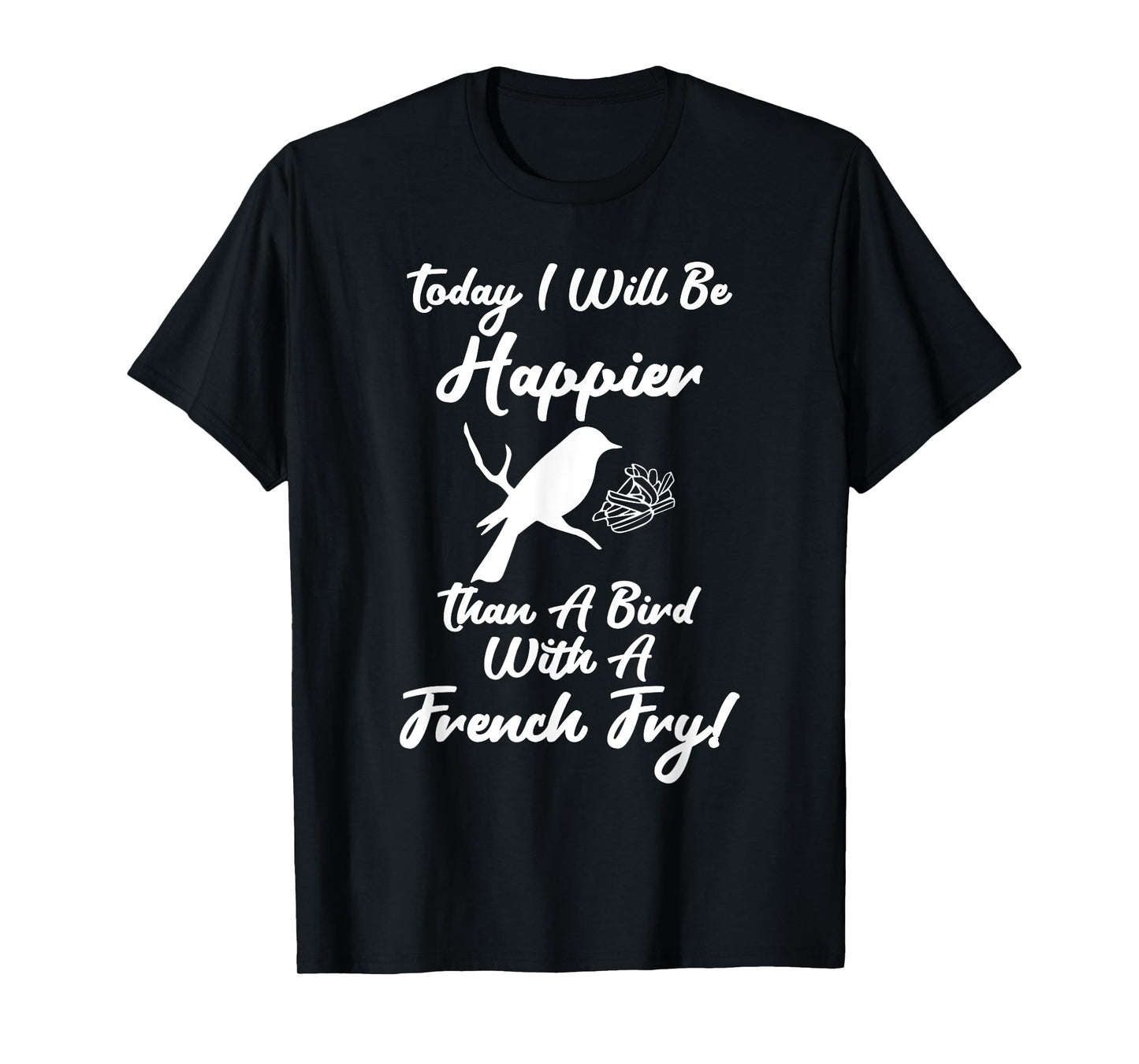 Today I Will Be Happier Than A Bird With French Fry Happy T-Shirt