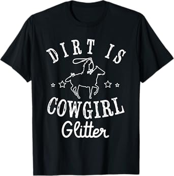 Dirt is cowgirl Design for a Cowgirl Country Girl T-Shirt