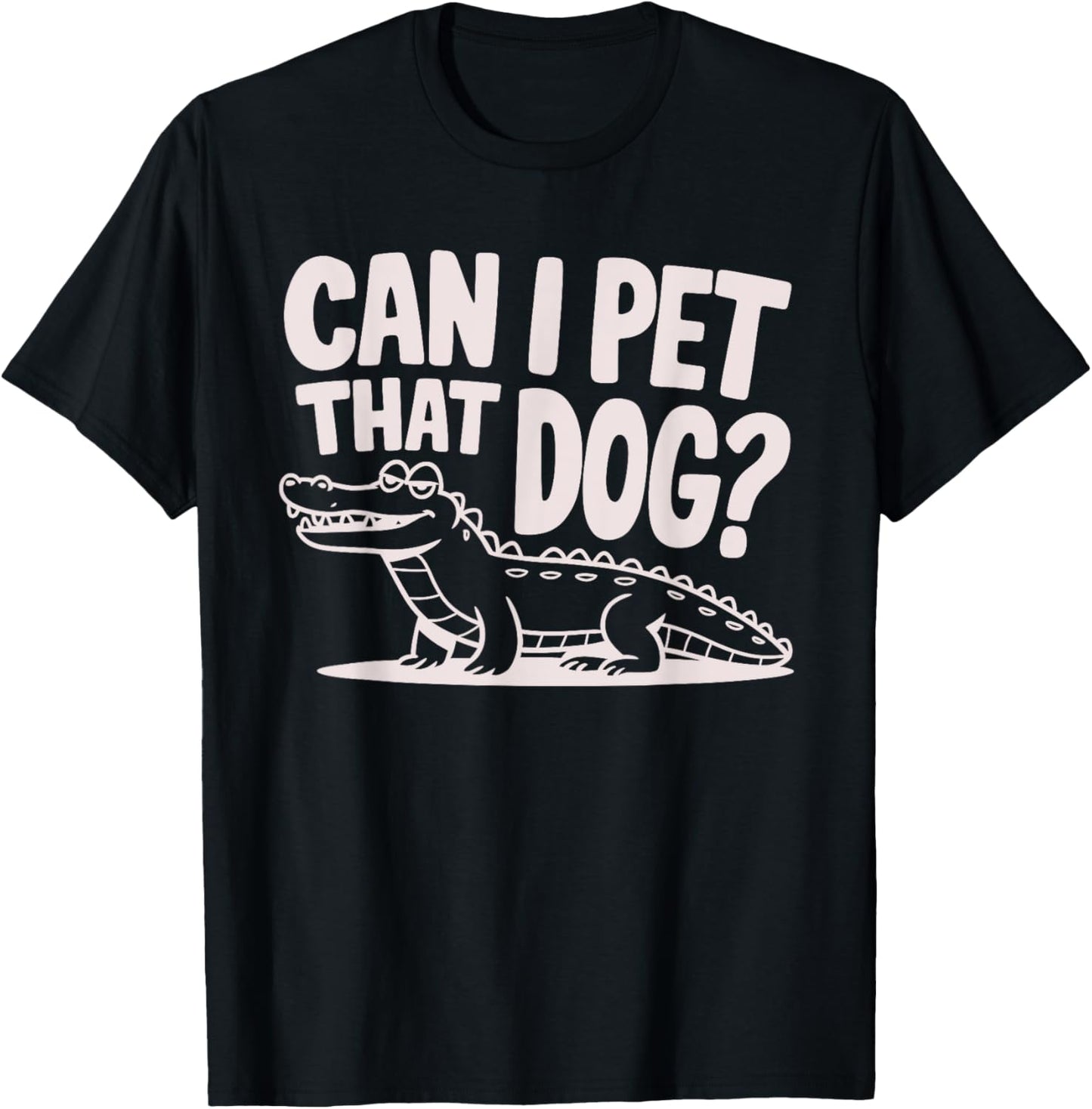 Funny Sarcastic Alligator Saying Can I Pet That Dog T-Shirt