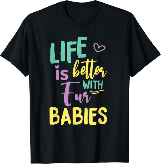 life is better with fur babies dog cat animal lovers T-Shirt