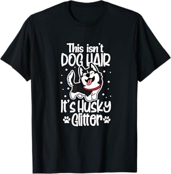 Siberian Husky Funny This Isn't Dog Hair It's Husky Glitter T-Shirt
