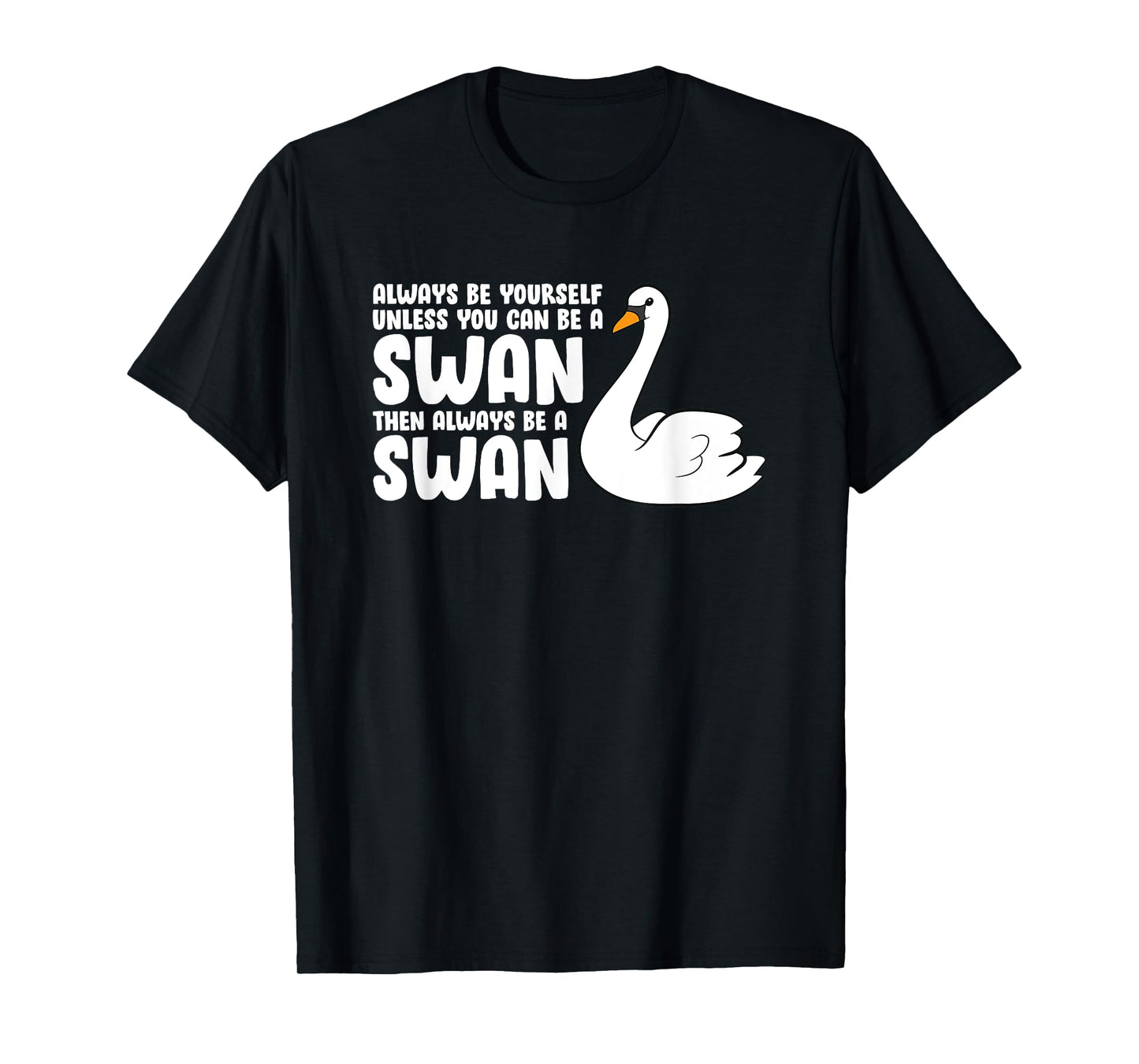 Swan Birds Always Be Yourself Unless You Can Be A Swan T-Shirt