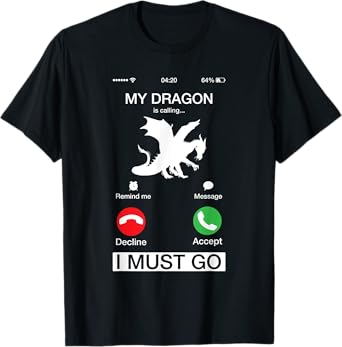 My Dragon Is Calling And I Must Go Funny Phone Screen TShirt T-Shirt