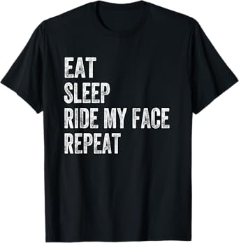 Eat Sleep Ride My Face Repeat Tshirt T-Shirt