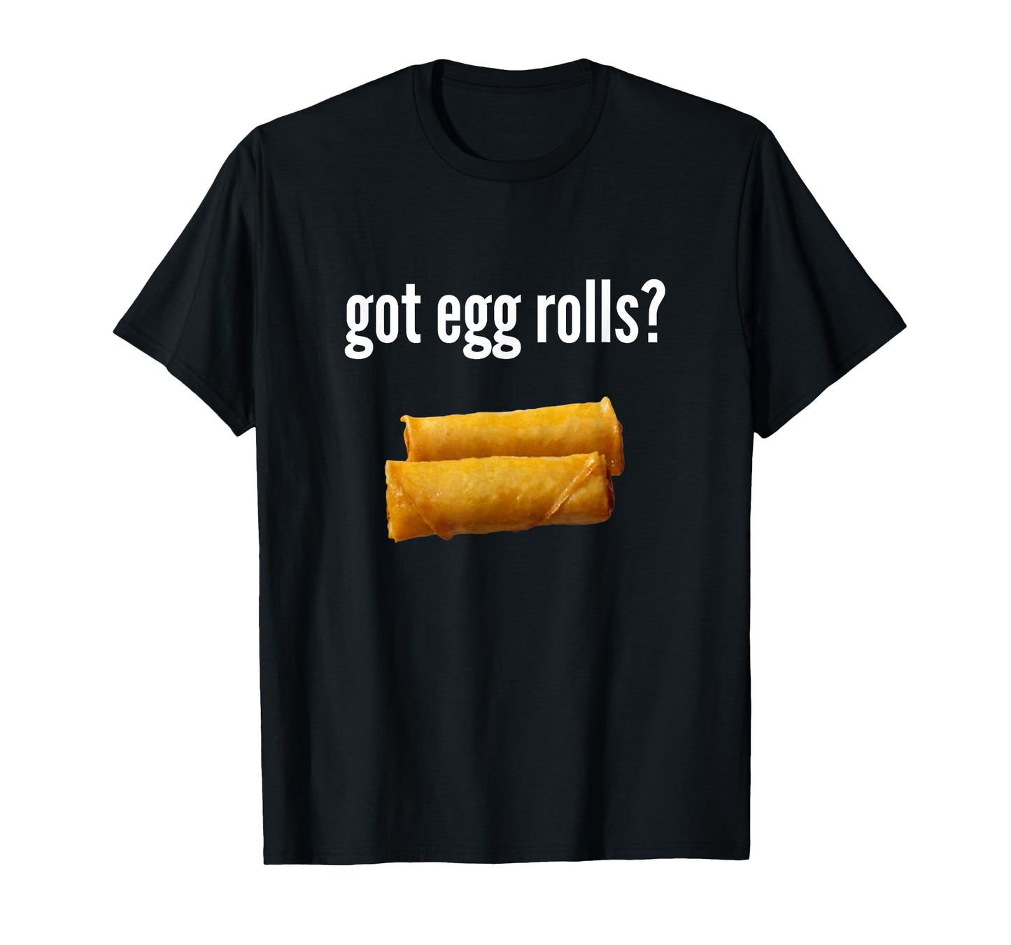 Got Egg Rolls Funny Egg Roll Lover Humor Egg Roll Gift T-Shirt