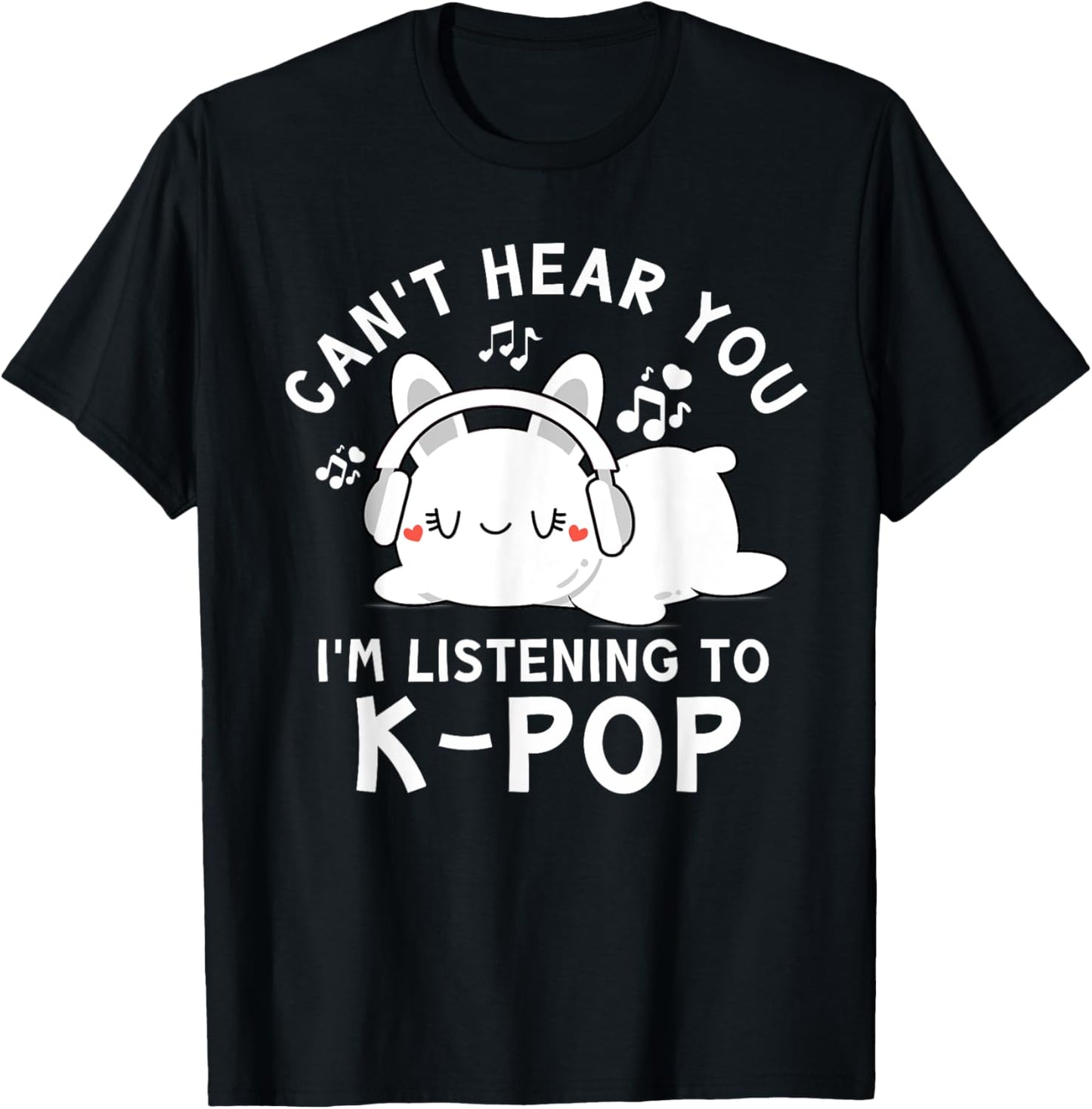 Can't Hear You I'm Listening To K-pop - Kawaii Rabbit Kpop T-Shirt