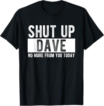 Shut Up Dave No More From You Today Funny Dave Name T-Shirt