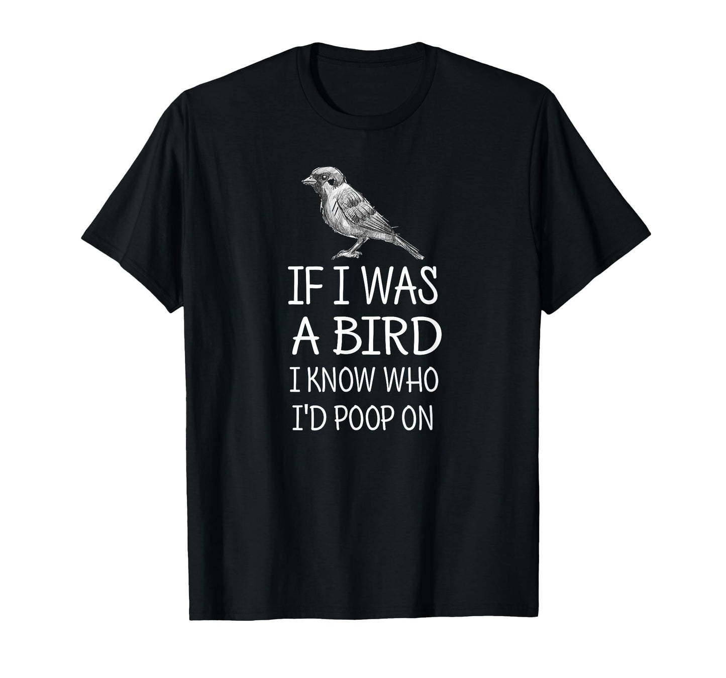 If I Was A Bird I Know Who I'd Poop On Funny T-Shirt Tee T-Shirt