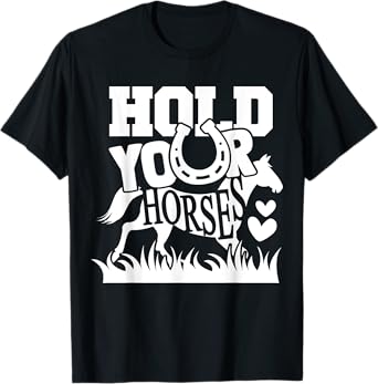 Horse Lover - Hold Your Horses Funny T-Shirt