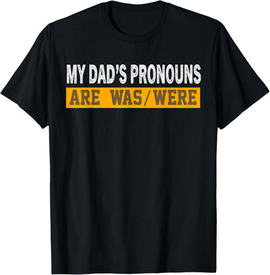My Dad’s Pronouns Are Was / Were Father's Day Funny T-Shirt