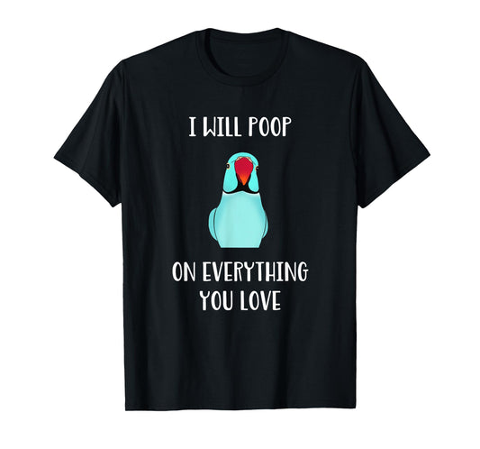 Cute Indian ringneck, I will poop on everything you love T-Shirt