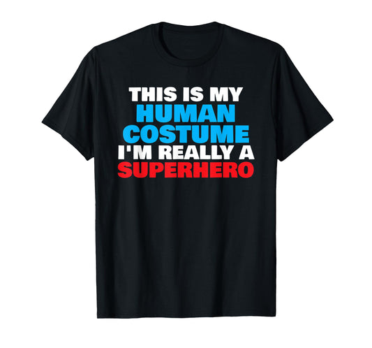This Is My Human Costume I'm Really A Superhero Halloween T-Shirt