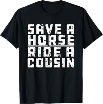 Save a Horse Ride A Cousin Hillbilly Redneck Joke Party T-Shirt