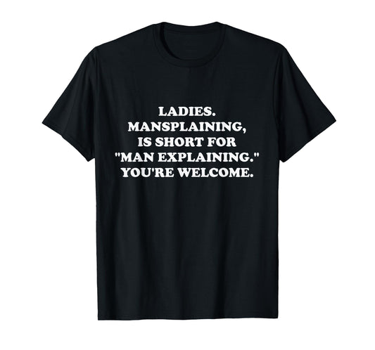 Ladies. Mansplaining, is Short for Man Explaining. Funny T-Shirt