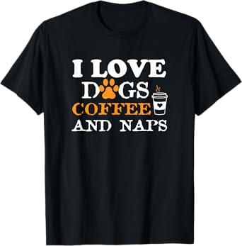 I Love Dogs Coffee & Naps Funny Dog Owner Coffee Lover Gift T-Shirt for Men Women