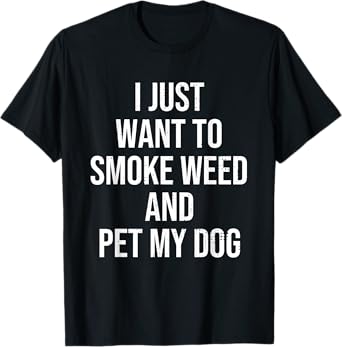 I Just Want To Smoke Weed And Pet My Dog Funny Weed Dog Gift Men Women T-Shirt