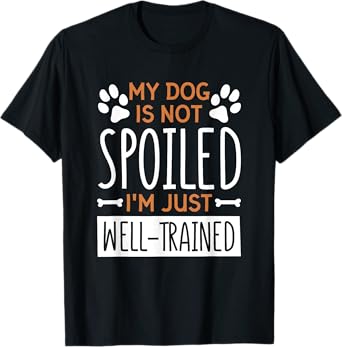 My Dog Is Not Spoiled I'M Just Well Trained, Dog Lover Men Women Kids T-Shirt