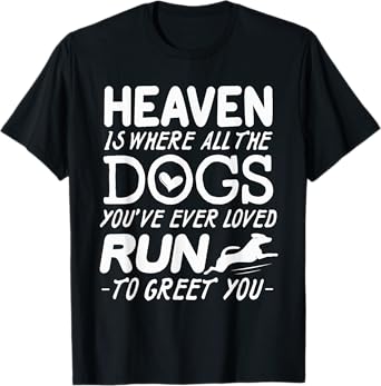 Heaven Is Where All The Dogs You've Ever Loved Run To Greet T-Shirt