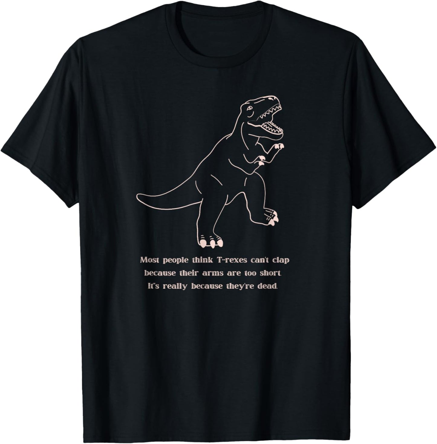 Funny T-Rex Can't Clap Because They're Dead Dinophile T-Shirt
