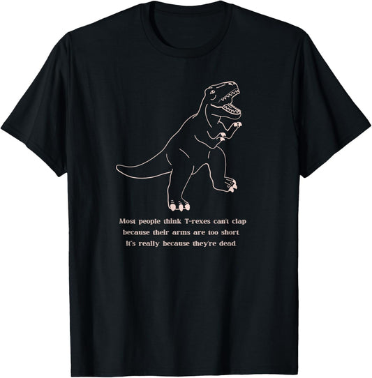 Funny T-Rex Can't Clap Because They're Dead Dinophile T-Shirt