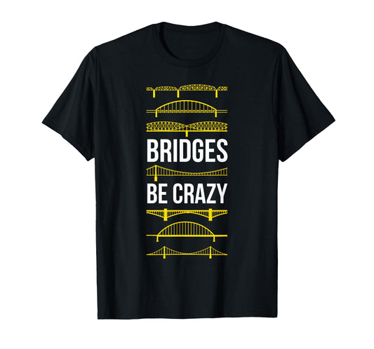 Bridges Be Crazy Funny Pittsburgh Black and Yellow Pun T-Shirt