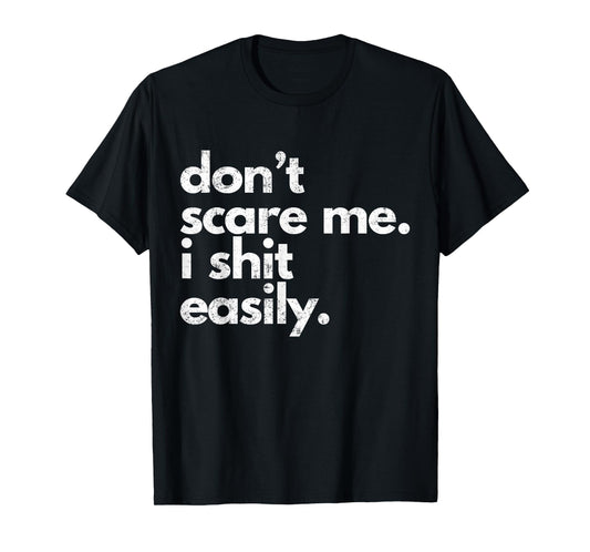 Don't Scare Me I Shit Easily Funny Sarcasm Quote T-Shirt