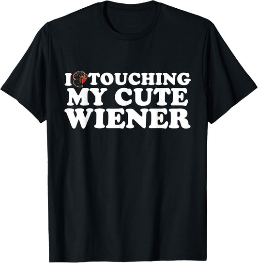 I Love Heart Touching My Cute Wiener Funny Dachshund Joke T-Shirt