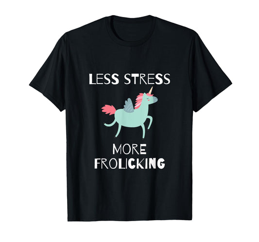 Less Stress, More Frolicking Unicorn T-Shirt T-Shirt