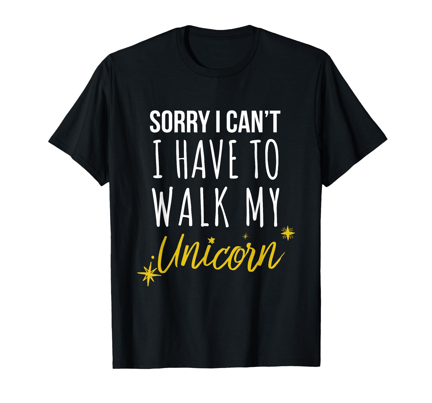 Sorry I Cant I have To Walk My Unicorn - Funny Novelty T-Shirt