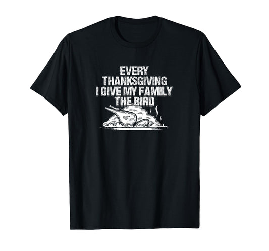 Every Thanksgiving I Give My Family The Bird Adult Humor T-Shirt