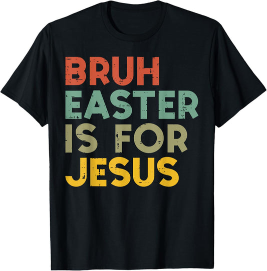 Bruh Easter Is For Jesus Christian Religious Men Women Kids T-Shirt
