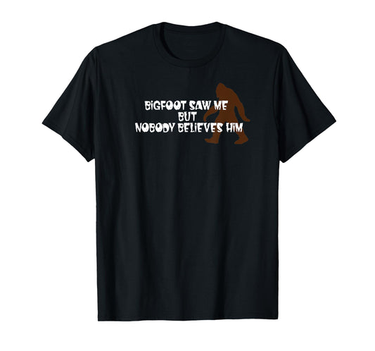 Bigfoot Saw Me, but Nobody Believes Him T-Shirt