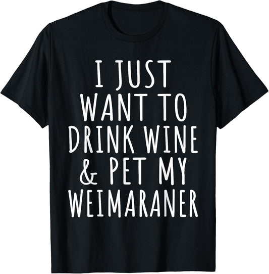 I Just Want to Drink Wine and Pet My Weimaraner Dog Mama T-Shirt