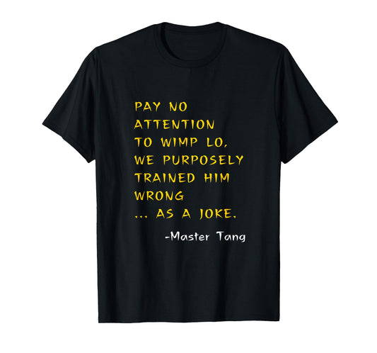 Funny Kung Pow Movie Quotes - Pay No Attention To Wimp Lo T-Shirt