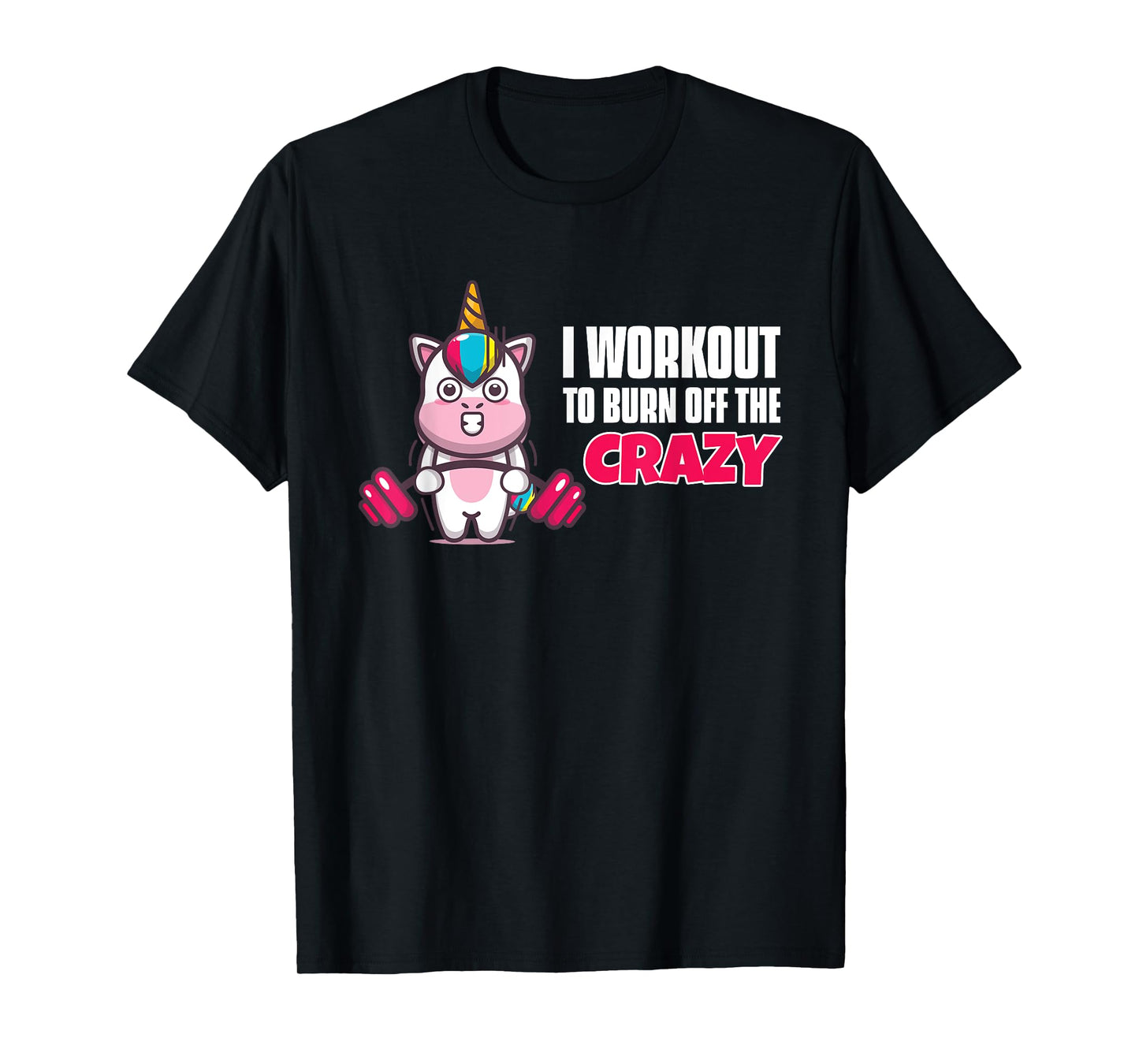I Workout To Burn Off The Crazy - Funny Unicorn Workout T-Shirt