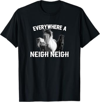 EVERYWHERE A NEIGH NEIGH T-Shirt