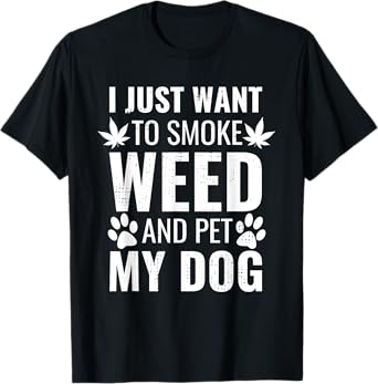 I Just Want To Smoke Weed And Pet My Dog Funny Weed Dog Gift T-Shirt for Men Women