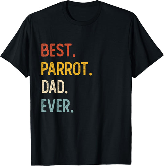 Funny Dad Shirts Best Parrot Dad Ever Shirts Fathers Day T-Shirt