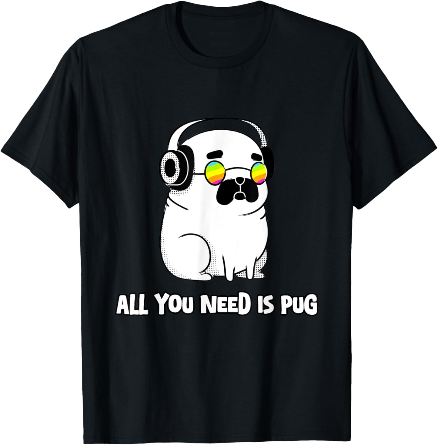 Funny Pug Dog With Sunglasses All You Need Is Pug Dog Lover T-Shirt