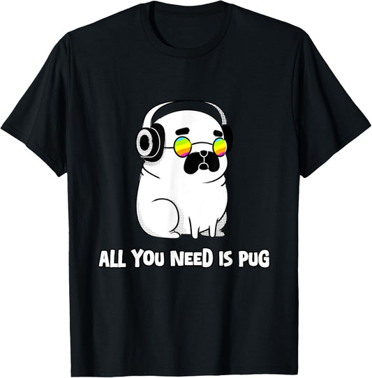 Funny Pug Dog With Sunglasses All You Need Is Pug Dog Lover T-Shirt