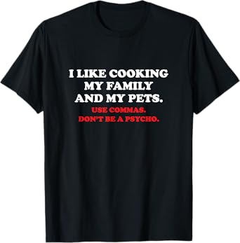 I Like Cooking My Family And My Pets, Use Commas Funny Shirt T-Shirt