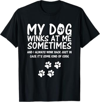 Dog Lover funny Shirt, My Dog Winks At Me Sometimes Men Women Girls Kids T-Shirt