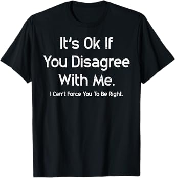 Its Ok If You Disagree With Me Funny Saying Men Women Kids T-Shirt
