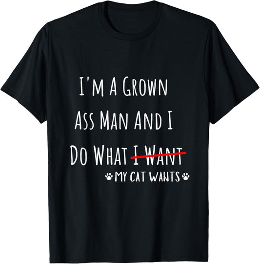 I'm A Grown Ass Man And I Do What My Cat Wants Funny Saying T-Shirt