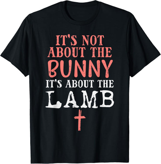 Its Not About The Bunny About Lamb Jesus Easter Christians T-Shirt