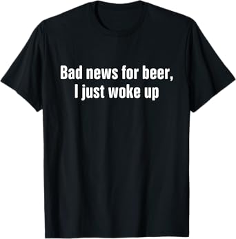 Funny Beer Drinking Shirts Men Bad New For Beer T-Shirt