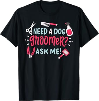 Need A Dog Groomer Ask Me Funny Dog Grooming Salon T-Shirt for Men Women