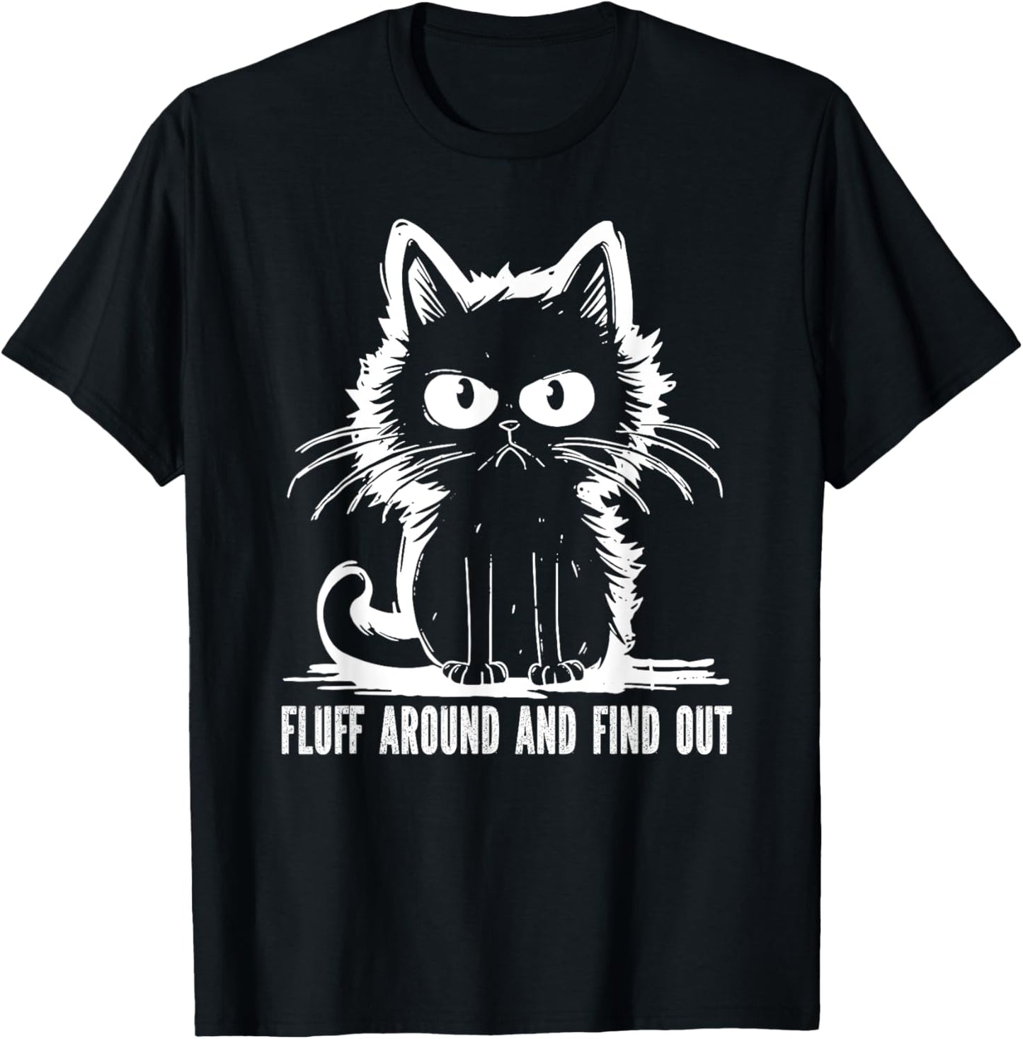 Funny Cat Fluff Around And Find Out Gifts Men Women T-Shirt