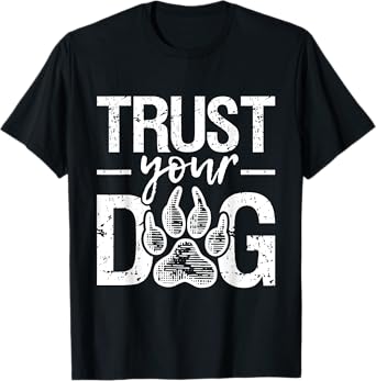 Trust Your Dog - Animal Puppy Pet Owner Agility Handler T-Shirt